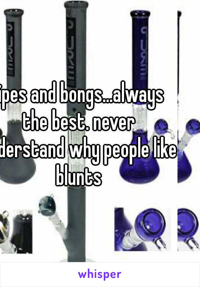 pipes and bongs...always the best. never understand why people like blunts