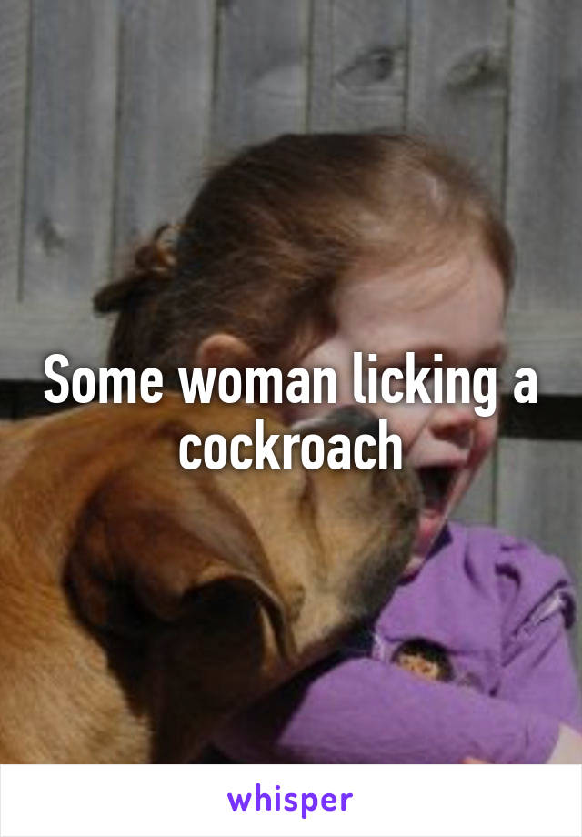 Some woman licking a cockroach