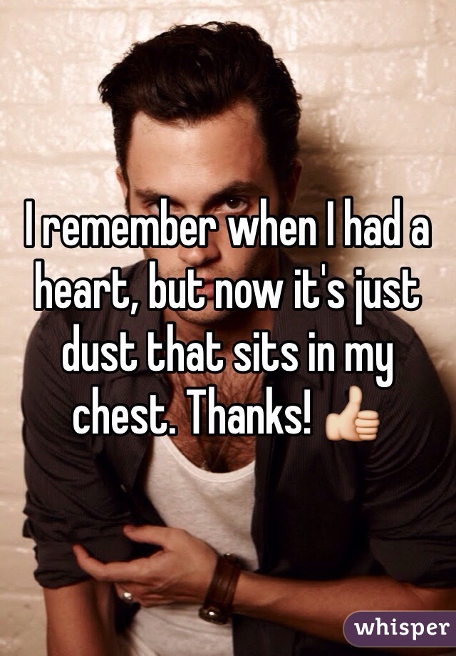 I remember when I had a heart, but now it's just dust that sits in my chest. Thanks! 👍