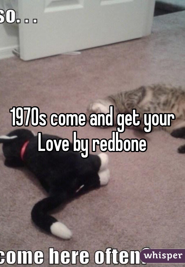 1970s come and get your Love by redbone 