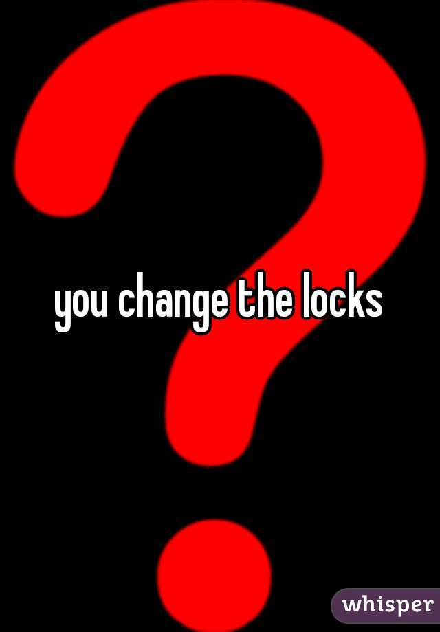 you change the locks