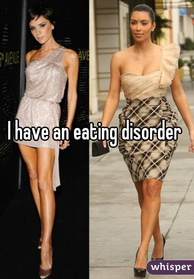 I have an eating disorder 
