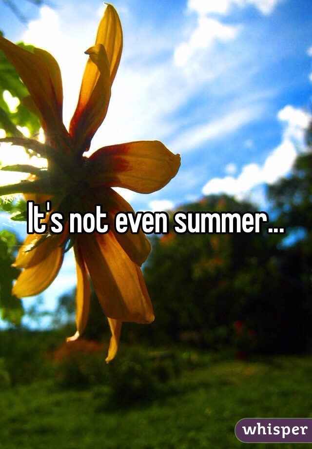 It's not even summer...