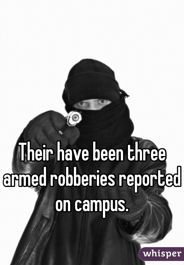 Their have been three armed robberies reported on campus. 