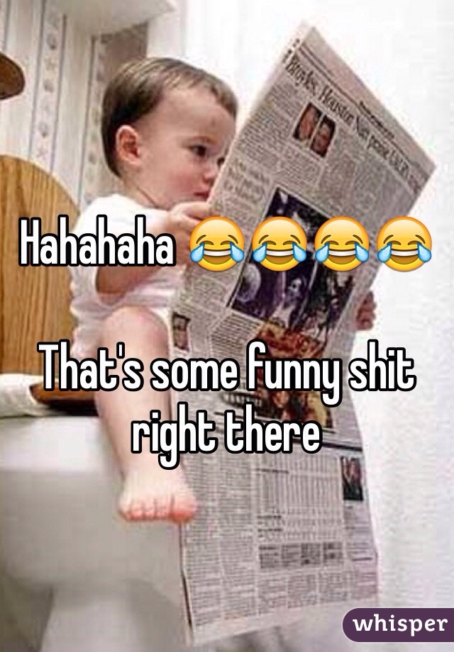 Hahahaha 😂😂😂😂

That's some funny shit right there
