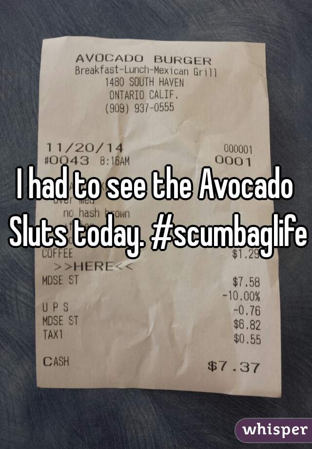 I had to see the Avocado Sluts today. #scumbaglife