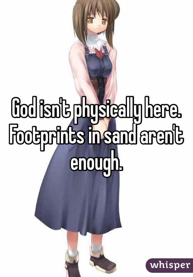 God isn't physically here. Footprints in sand aren't enough.