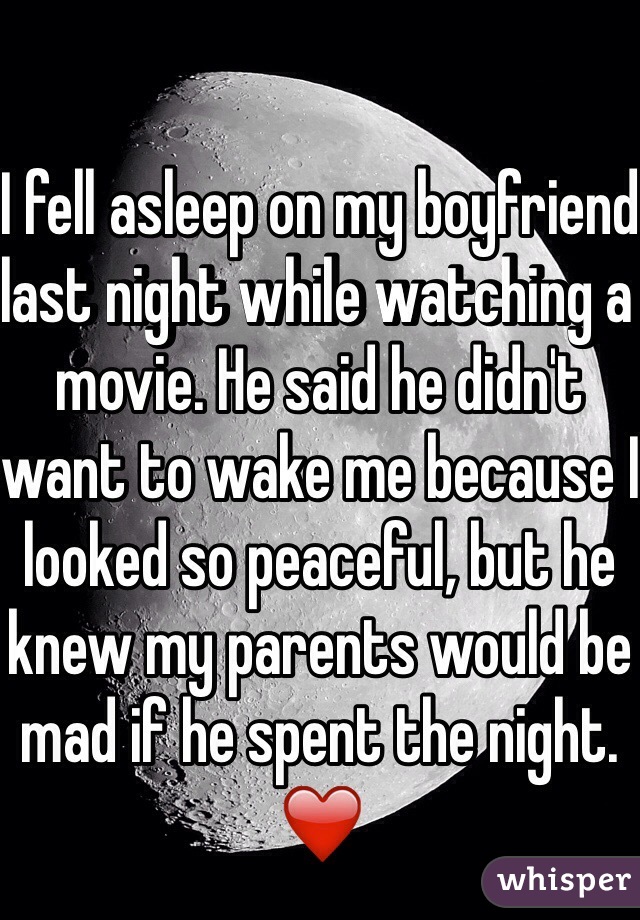 I fell asleep on my boyfriend last night while watching a movie. He said he didn't want to wake me because I looked so peaceful, but he knew my parents would be mad if he spent the night. ❤️