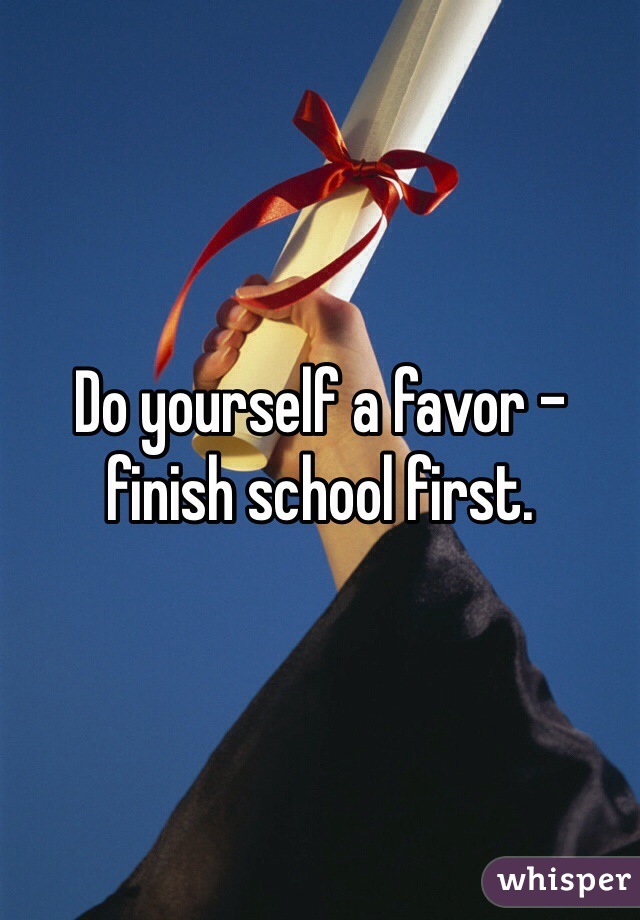 Do yourself a favor - finish school first. 