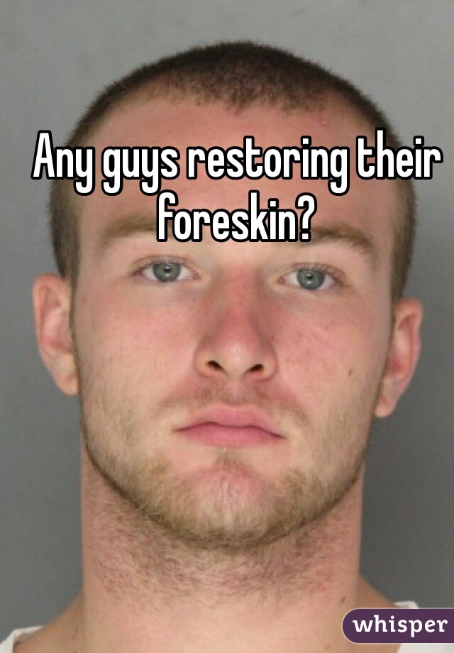 Any guys restoring their foreskin? 