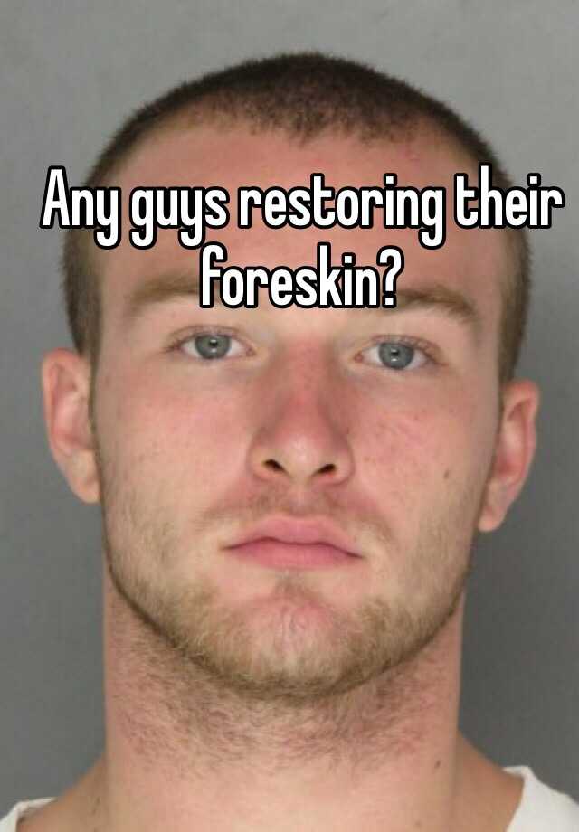 Any Guys Restoring Their Foreskin 