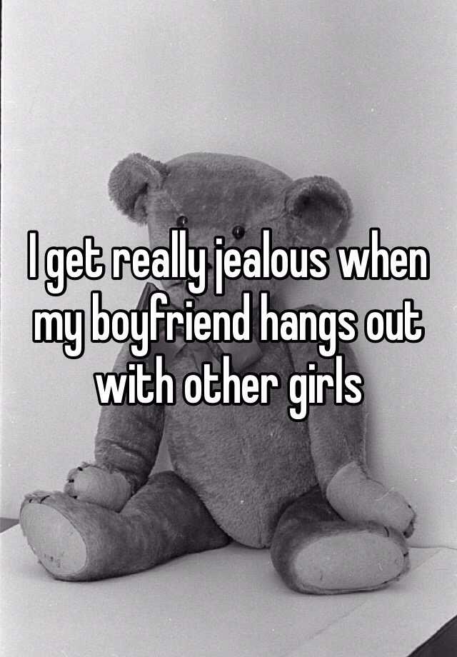 i-get-really-jealous-when-my-boyfriend-hangs-out-with-other-girls