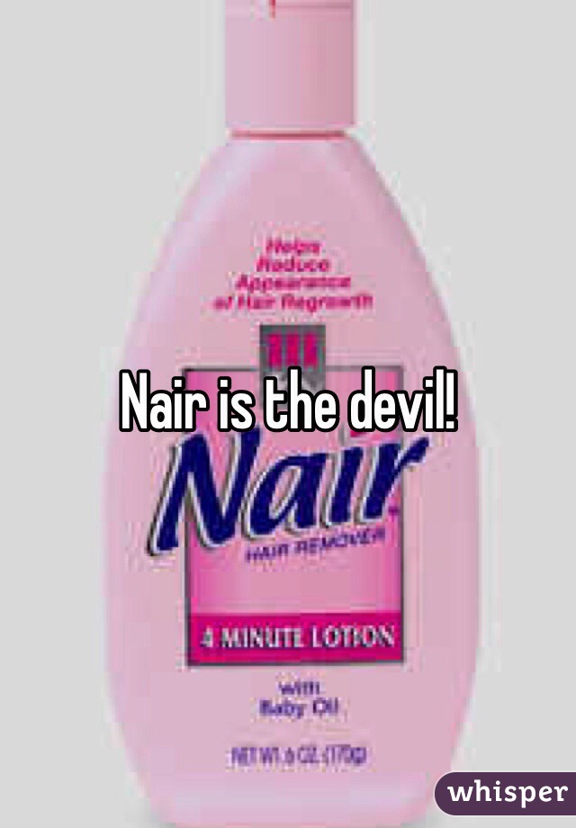 Nair is the devil! 