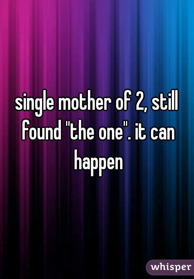 single mother of 2, still found "the one". it can happen