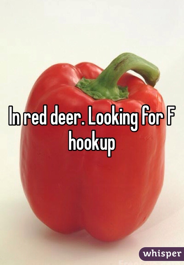 In red deer. Looking for F hookup
