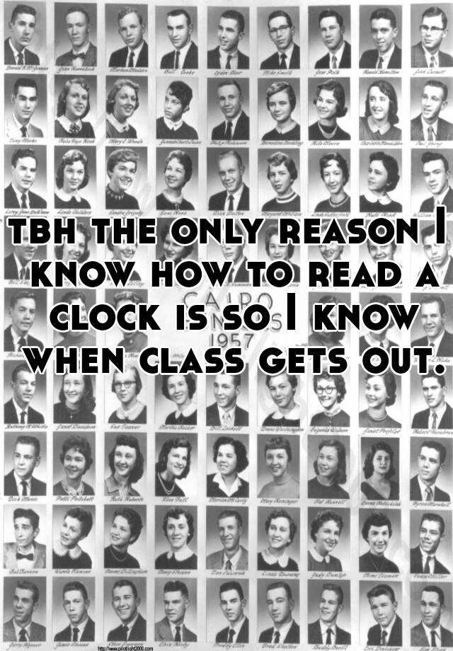 tbh-the-only-reason-i-know-how-to-read-a-clock-is-so-i-know-when-class