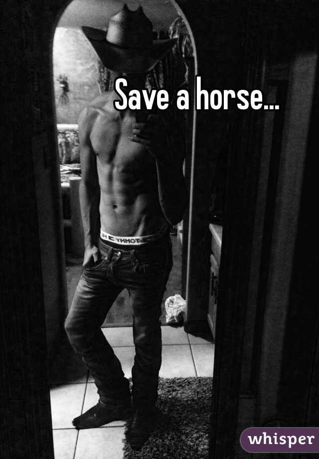 Save a horse...