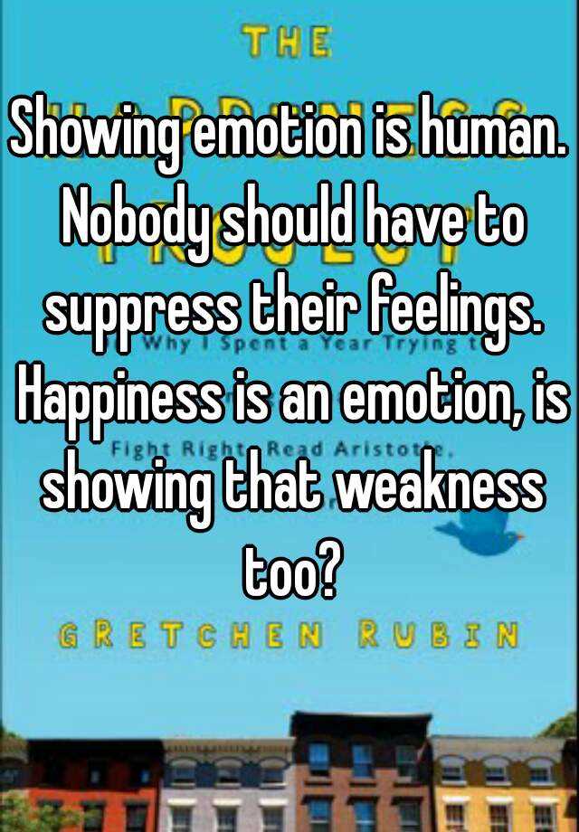 Showing Emotion Is Human Nobody Should Have To Suppress Their Feelings