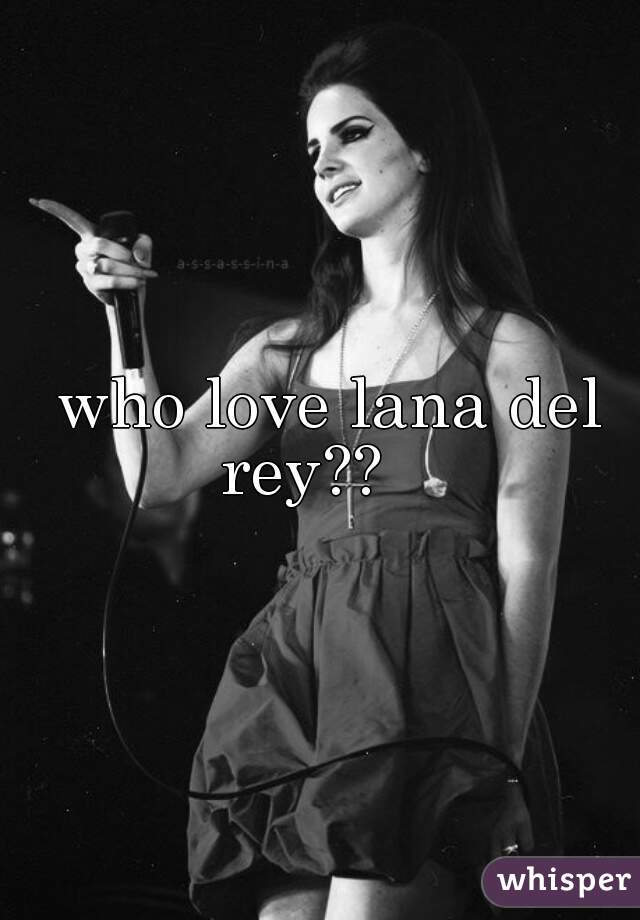  who love lana del rey??   