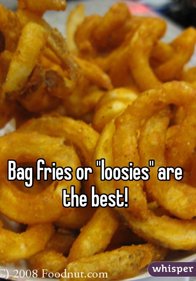 Bag fries or "loosies" are the best!