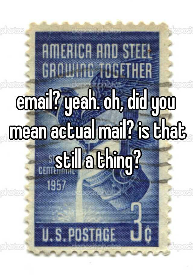 email-yeah-oh-did-you-mean-actual-mail-is-that-still-a-thing