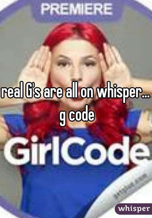 real G's are all on whisper... g code
