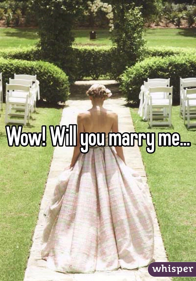 Wow! Will you marry me...