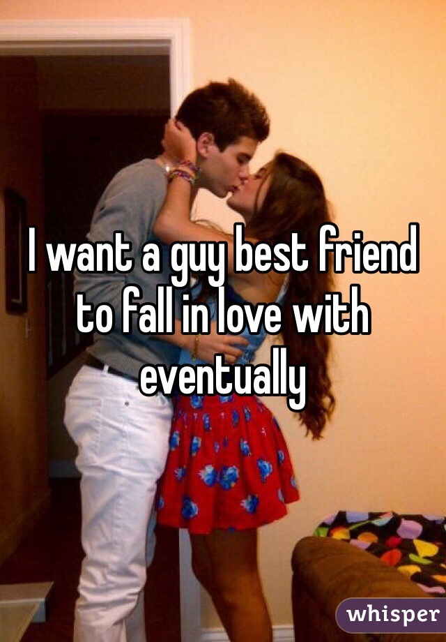 i-want-a-guy-best-friend-to-fall-in-love-with-eventually