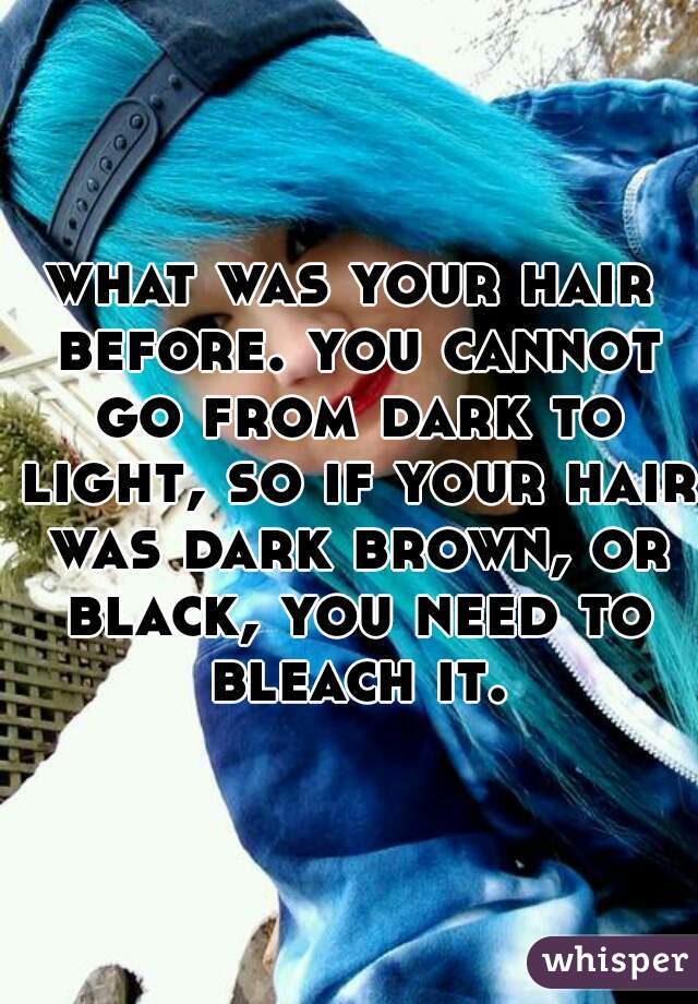 what was your hair before. you cannot go from dark to light, so if your hair was dark brown, or black, you need to bleach it.