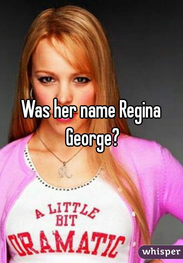 Was her name Regina George?