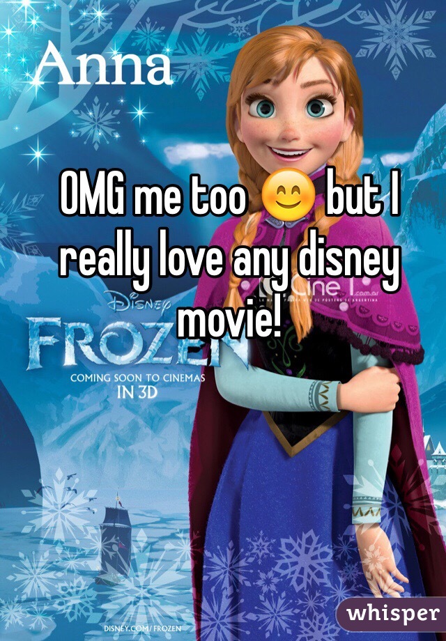 OMG me too 😊 but I really love any disney movie! 


