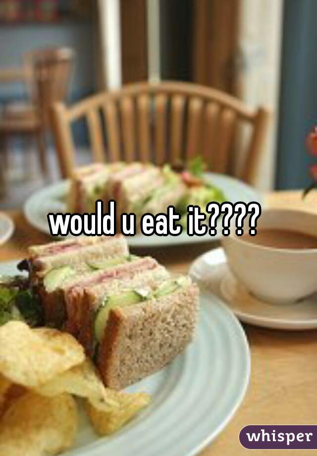 would u eat it???? 