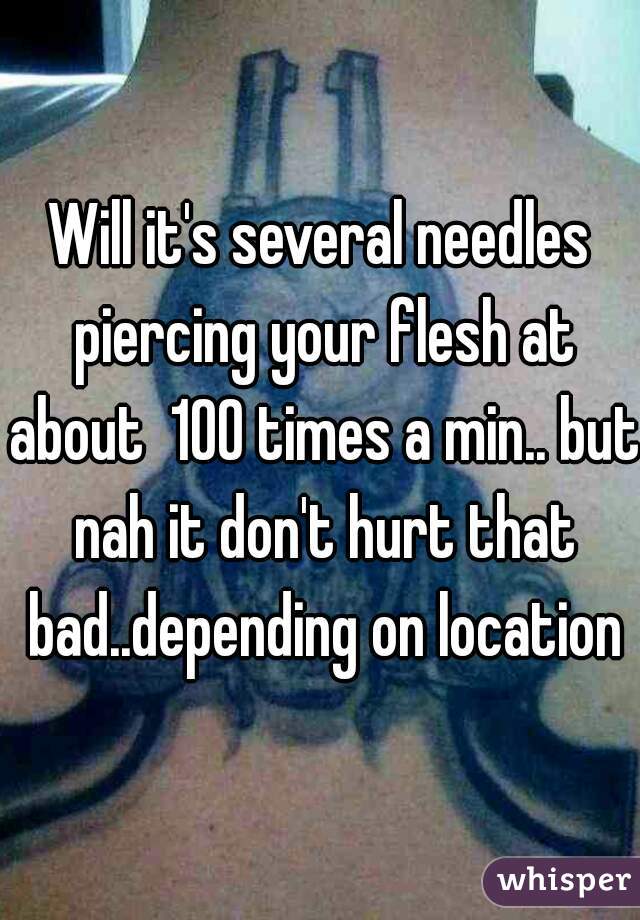 Will it's several needles piercing your flesh at about  100 times a min.. but nah it don't hurt that bad..depending on location