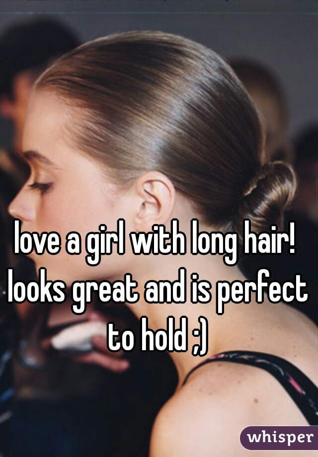 love a girl with long hair! looks great and is perfect to hold ;)