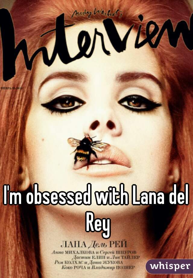 I'm obsessed with Lana del Rey