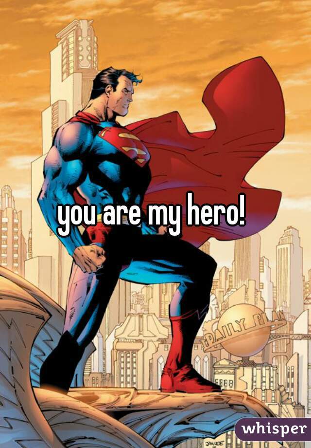 you are my hero! 