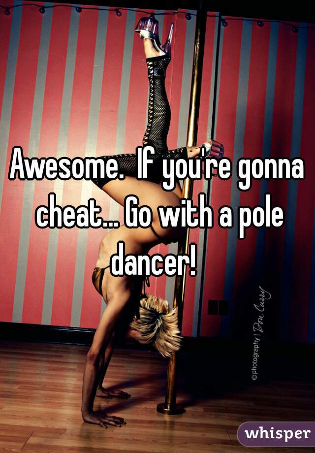 Awesome.  If you're gonna cheat... Go with a pole dancer!  