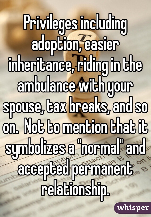 Privileges including adoption, easier inheritance, riding in the ambulance with your spouse, tax breaks, and so on.  Not to mention that it symbolizes a "normal" and accepted permanent relationship. 
