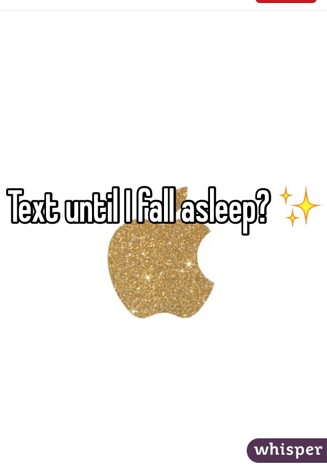 Text until I fall asleep? ✨