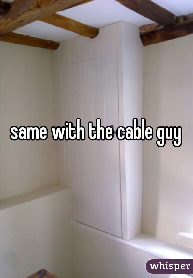same with the cable guy