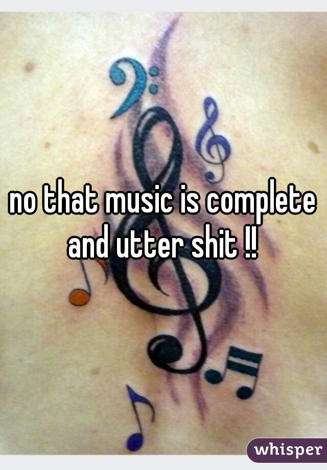 no that music is complete and utter shit !! 