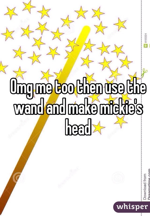 Omg me too then use the wand and make mickie's head 