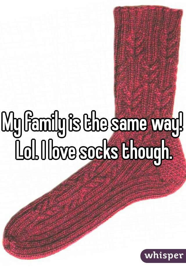 My family is the same way! Lol. I love socks though.