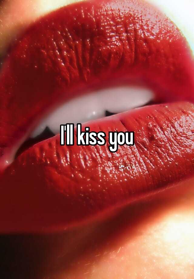 I Ll Kiss You