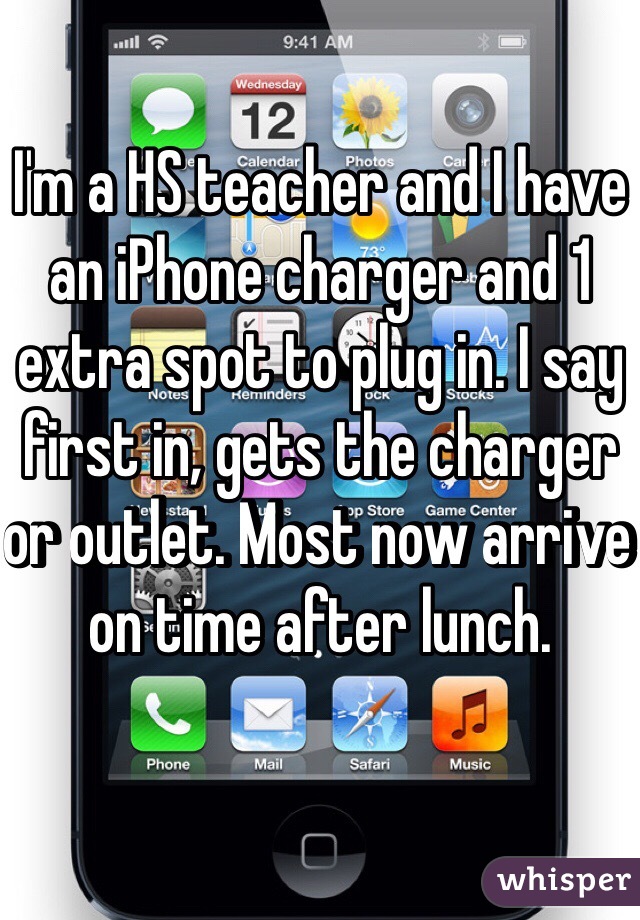 I'm a HS teacher and I have an iPhone charger and 1 extra spot to plug in. I say first in, gets the charger or outlet. Most now arrive on time after lunch. 
