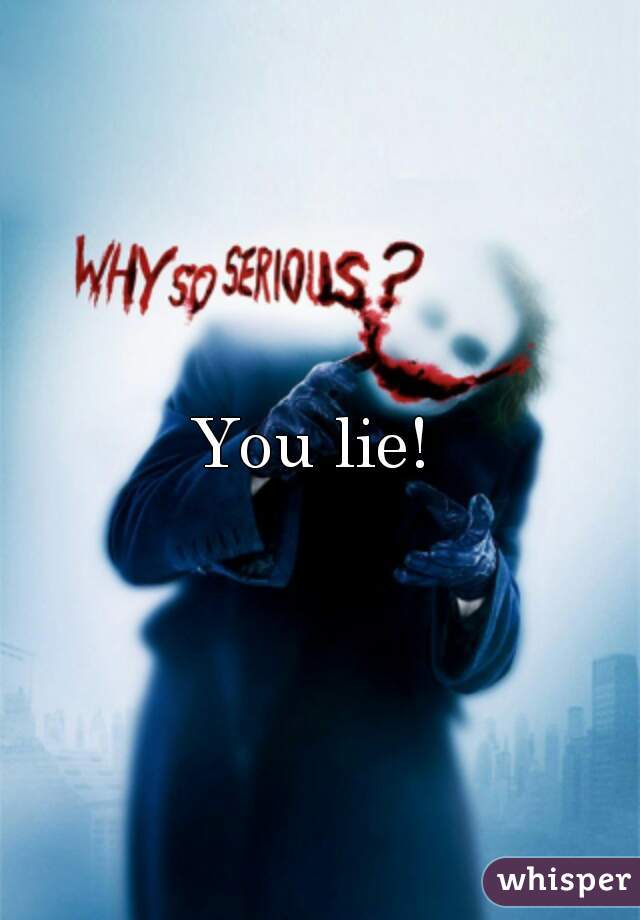 You lie! 