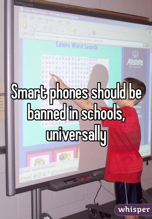Smart phones should be banned in schools, universally 