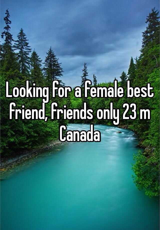 Looking For A Female Best Friend Friends Only 23 M Canada 