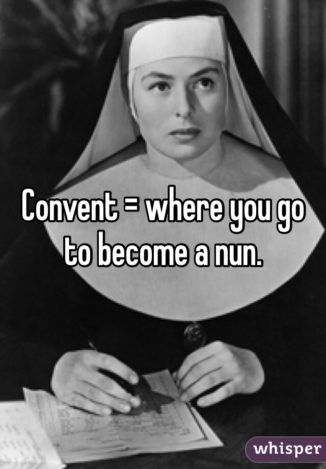 Convent = where you go to become a nun. 
