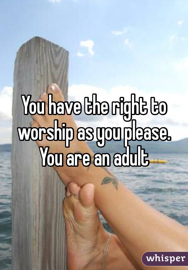 You have the right to worship as you please.  You are an adult 